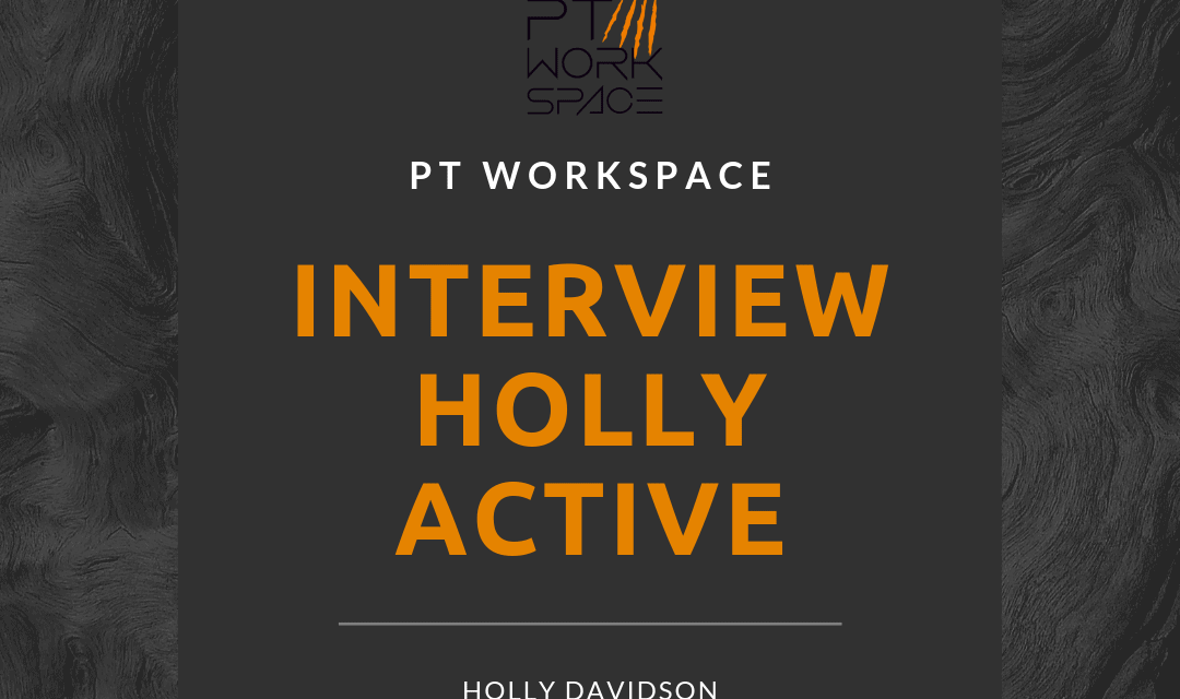 PT WORKSPACE INTERVIEW WITH HOLLY ACTIVE